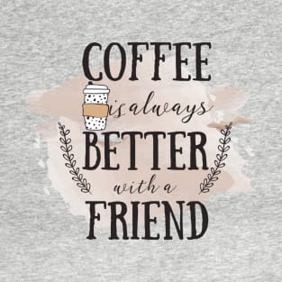 Coffee is Always Better With a Friend T-Shirt